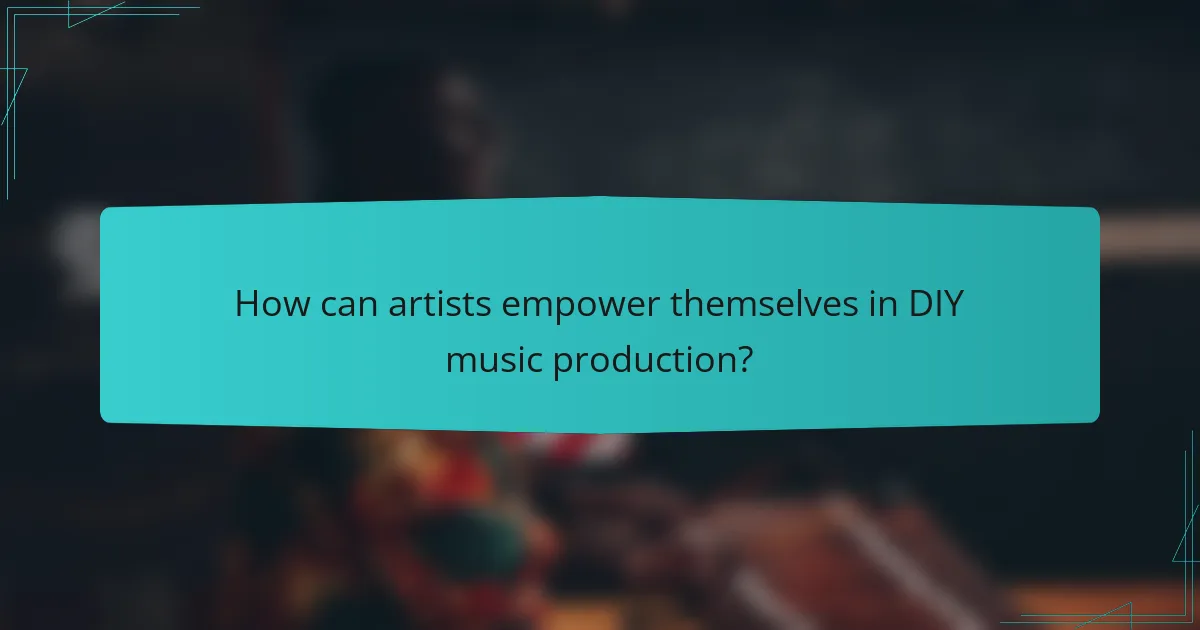 How can artists empower themselves in DIY music production?