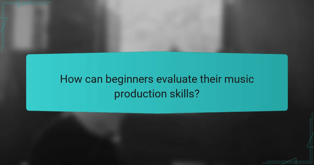 How can beginners evaluate their music production skills?
