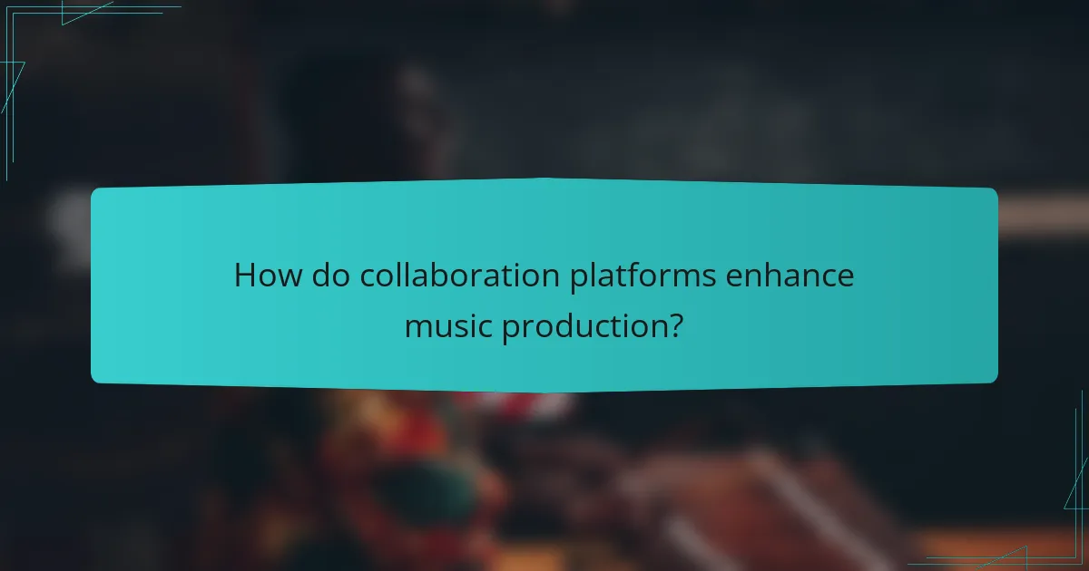 How do collaboration platforms enhance music production?