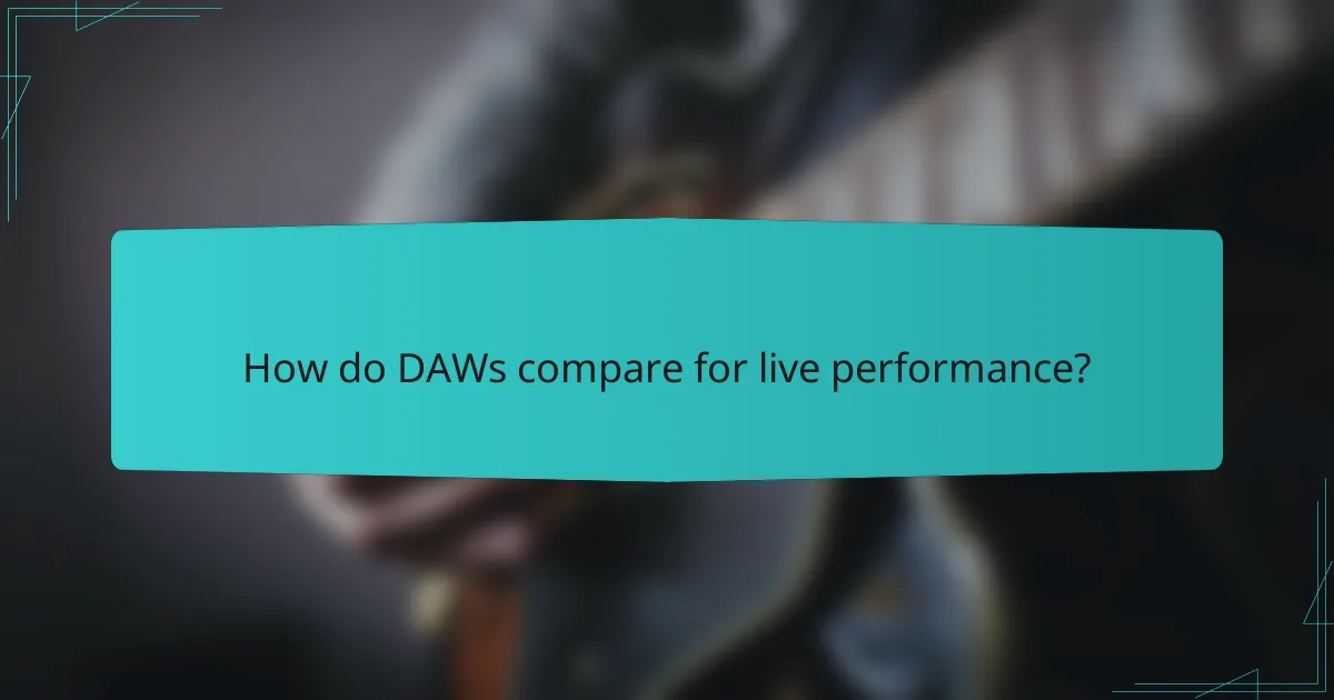 How do DAWs compare for live performance?