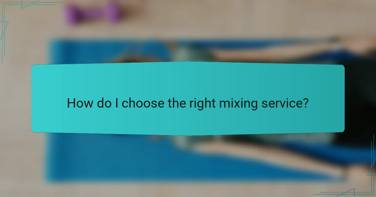 How do I choose the right mixing service?