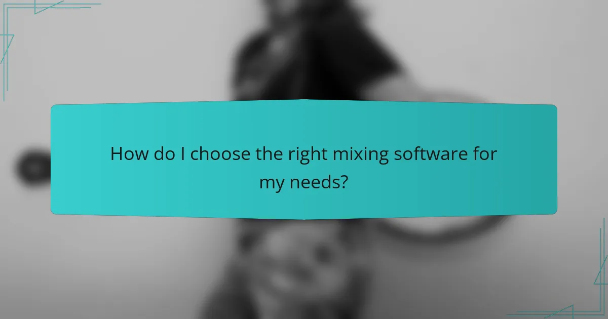 How do I choose the right mixing software for my needs?