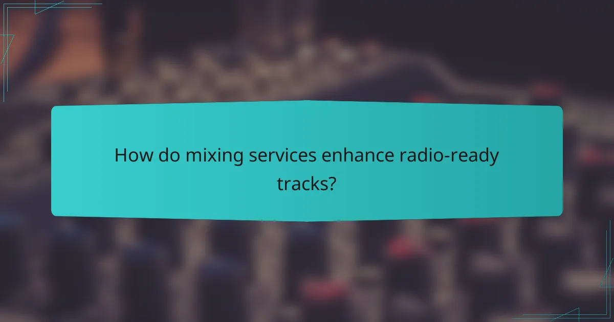 How do mixing services enhance radio-ready tracks?