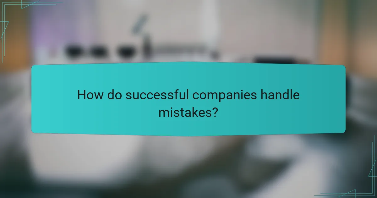 How do successful companies handle mistakes?