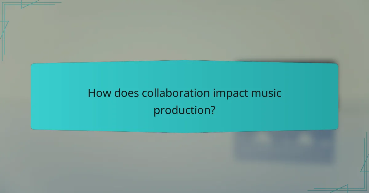 How does collaboration impact music production?
