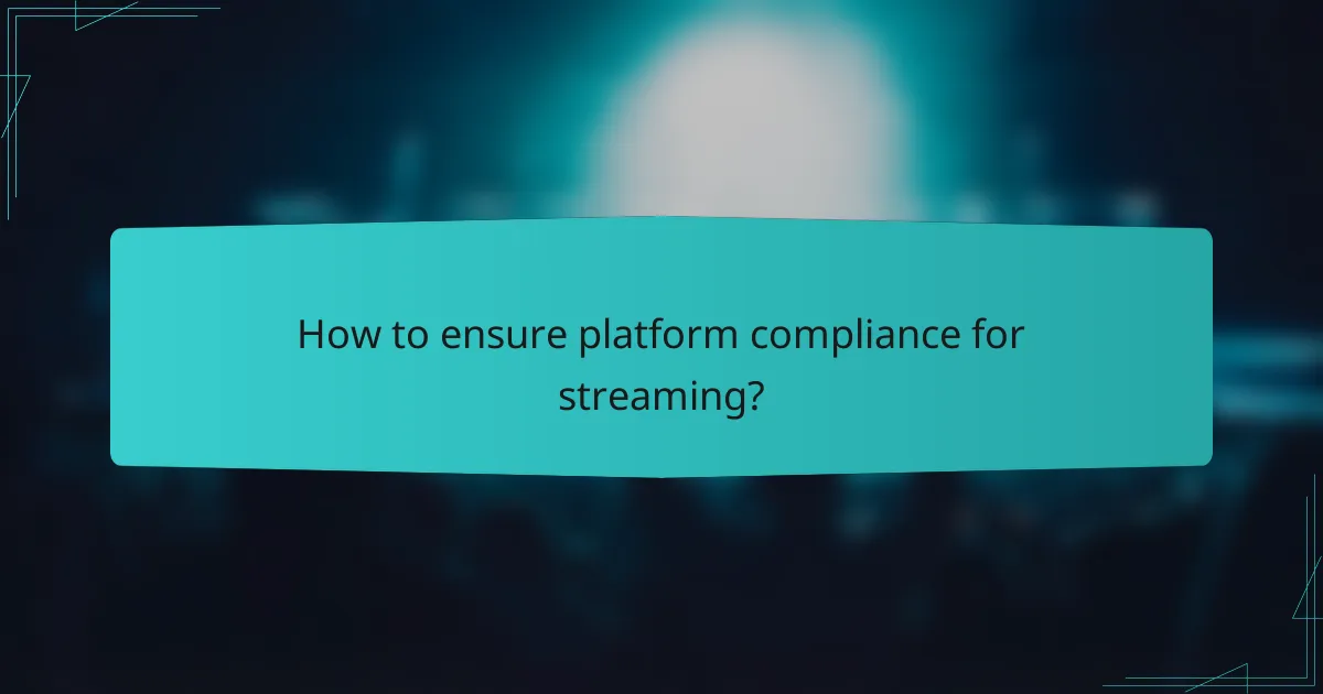 How to ensure platform compliance for streaming?