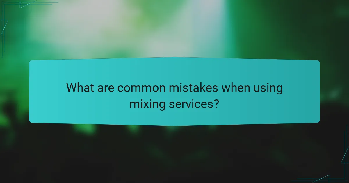 What are common mistakes when using mixing services?