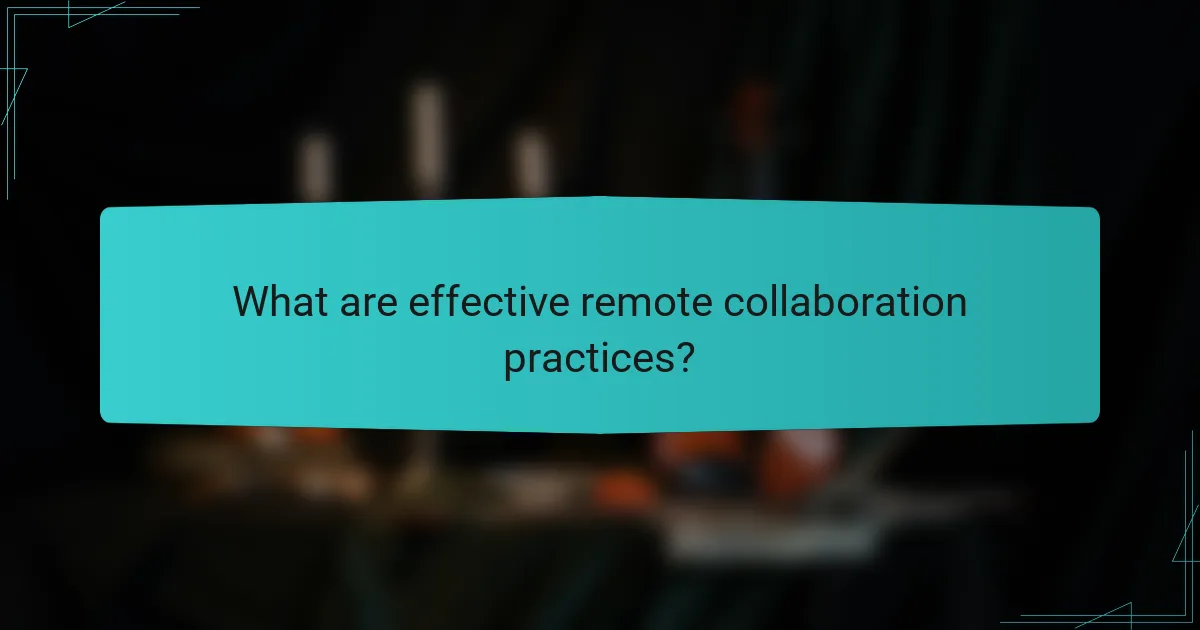 What are effective remote collaboration practices?