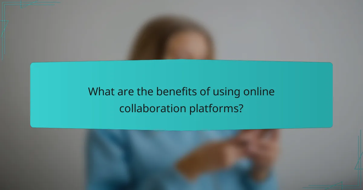 What are the benefits of using online collaboration platforms?