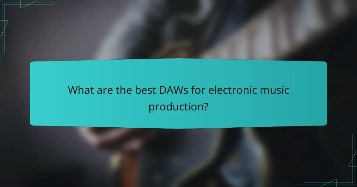 What are the best DAWs for electronic music production?