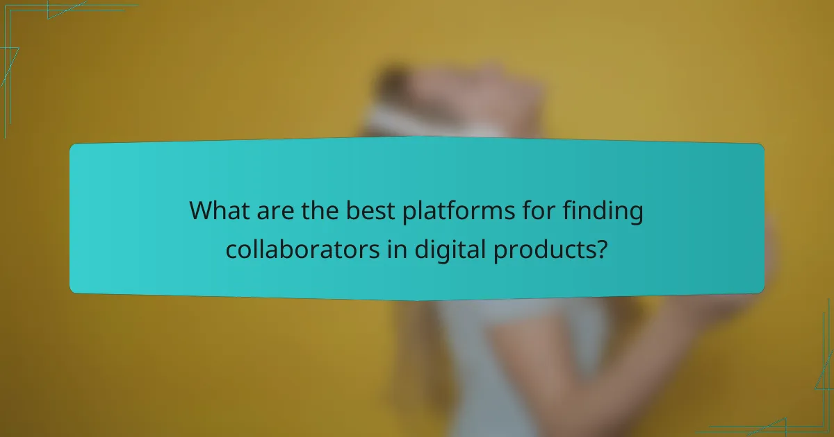 What are the best platforms for finding collaborators in digital products?