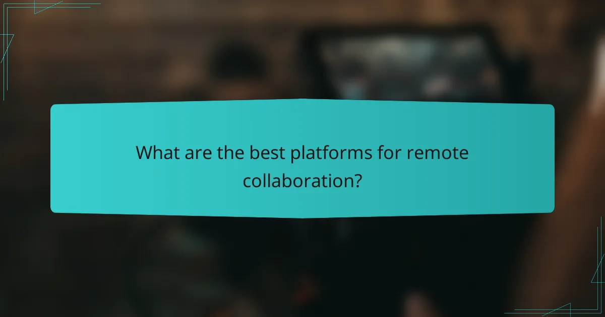 What are the best platforms for remote collaboration?