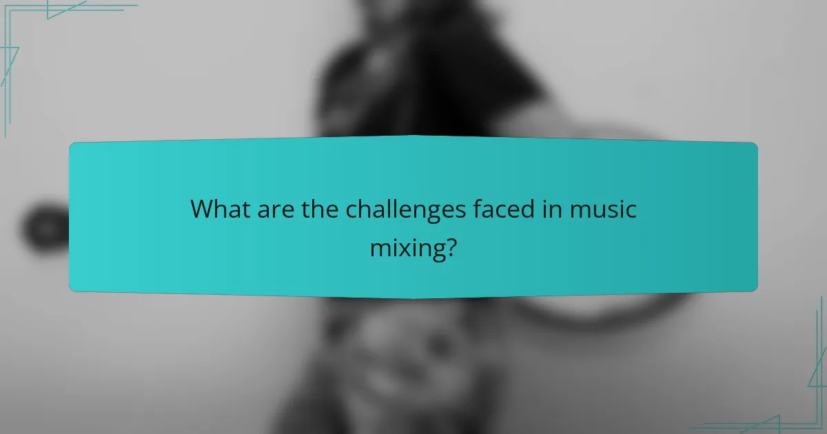 What are the challenges faced in music mixing?