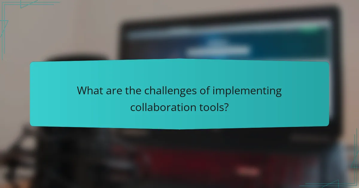 What are the challenges of implementing collaboration tools?