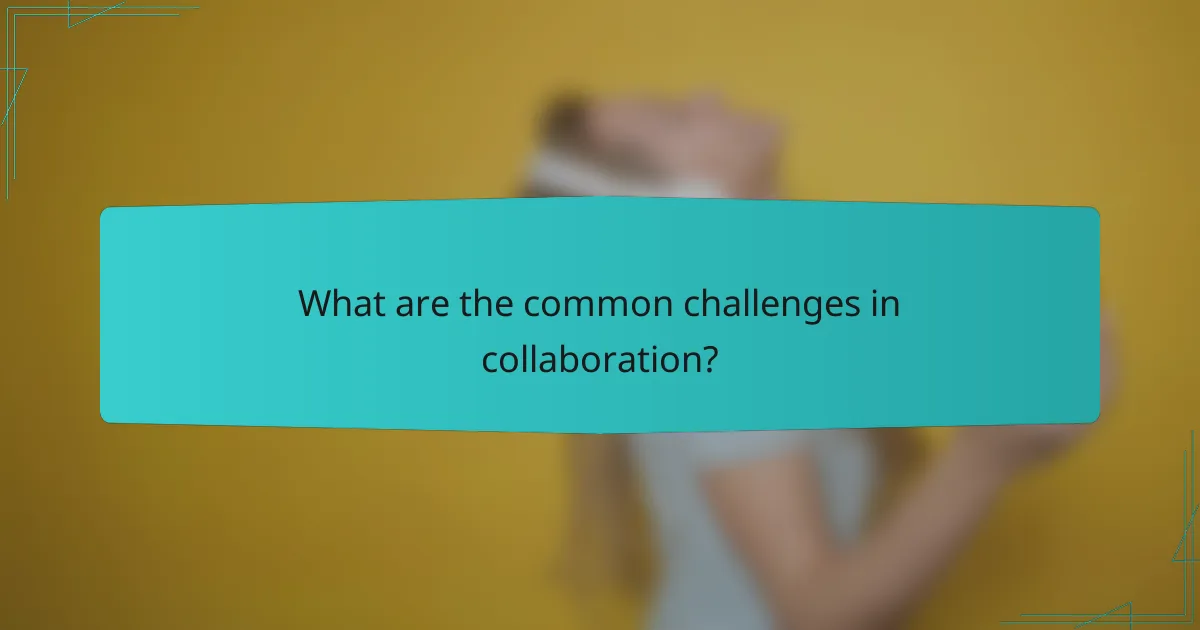 What are the common challenges in collaboration?