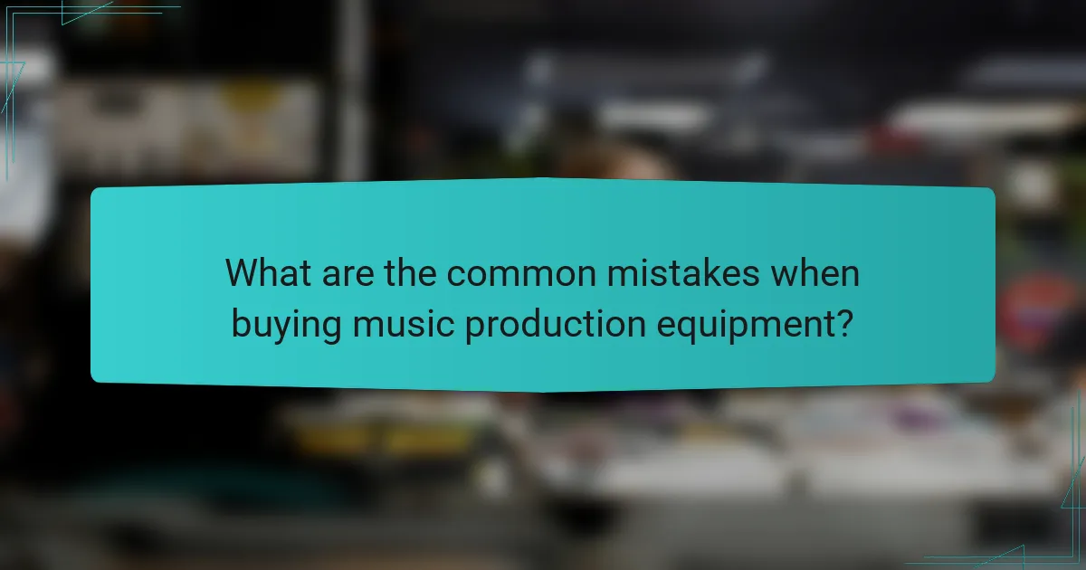 What are the common mistakes when buying music production equipment?