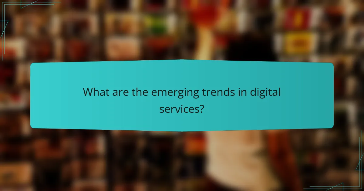 What are the emerging trends in digital services?