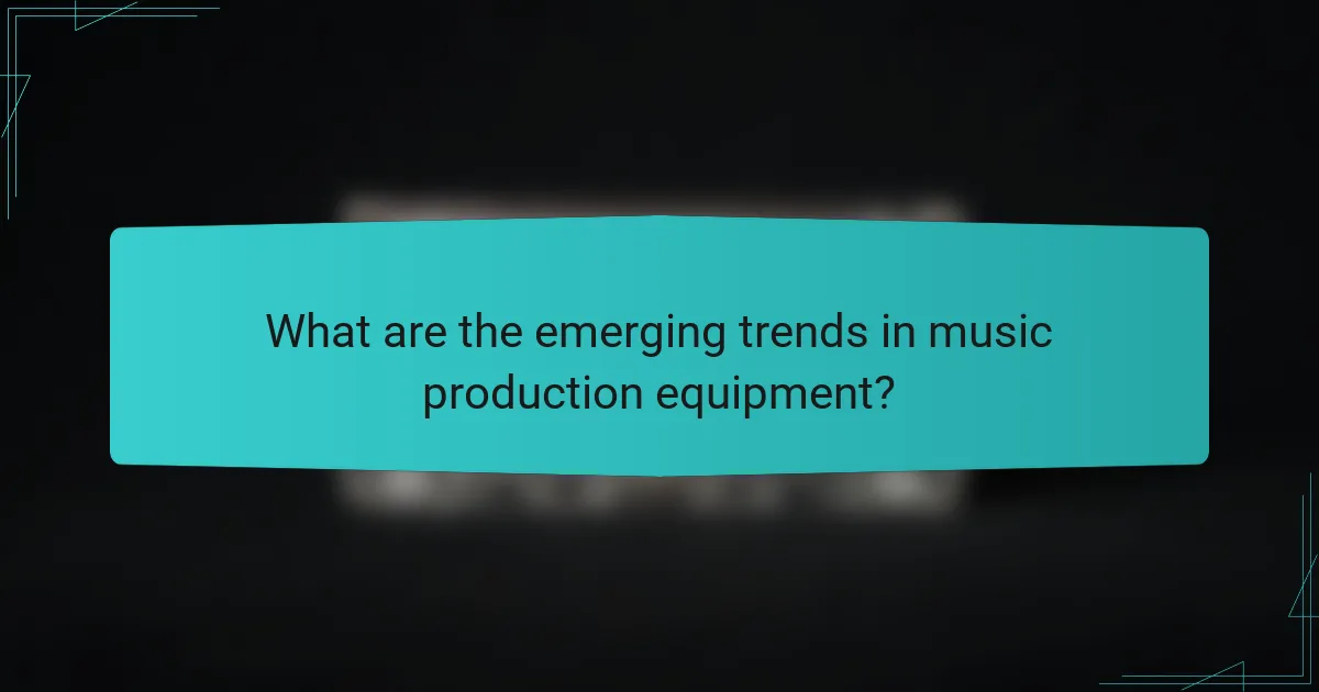 What are the emerging trends in music production equipment?