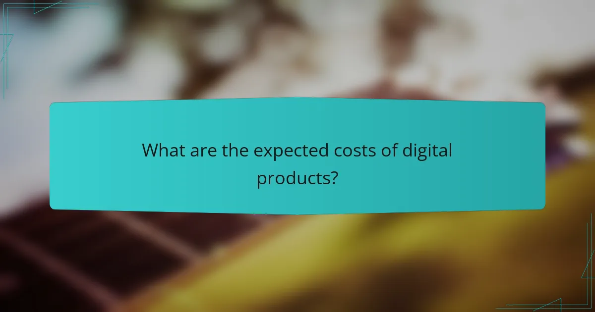 What are the expected costs of digital products?