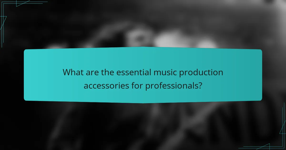 What are the essential music production accessories for professionals?