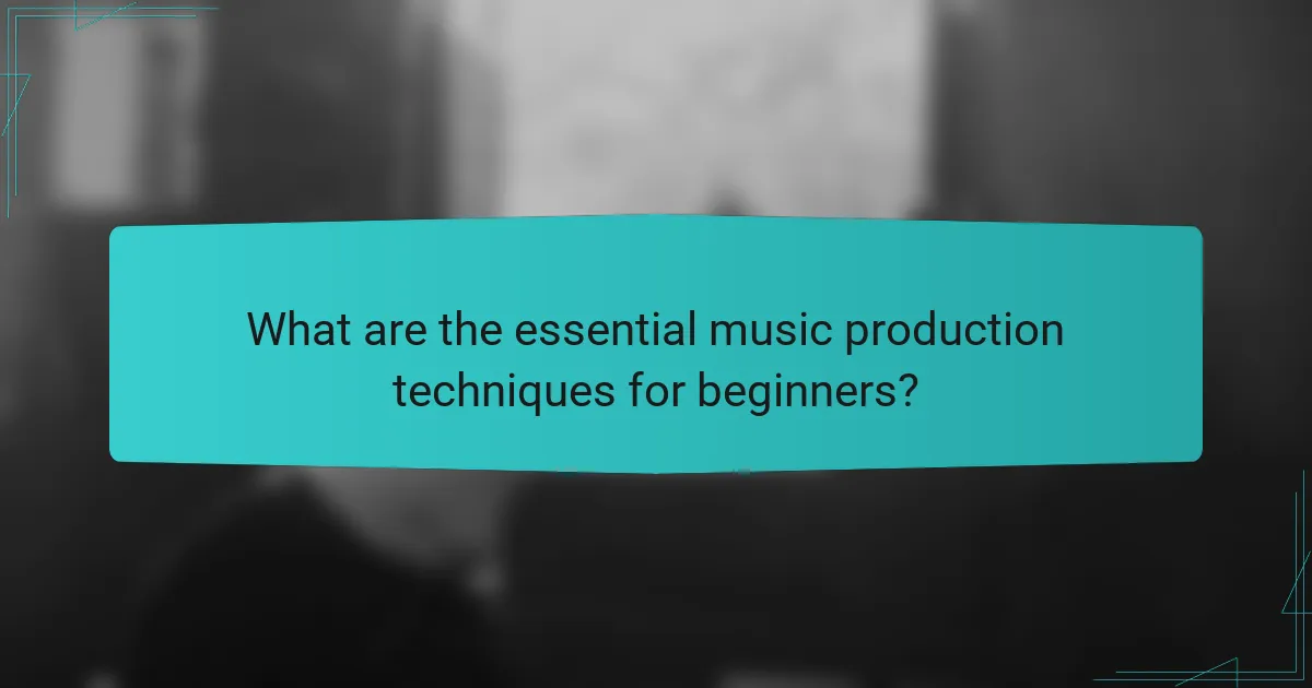 What are the essential music production techniques for beginners?