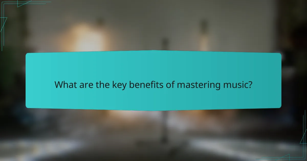 What are the key benefits of mastering music?