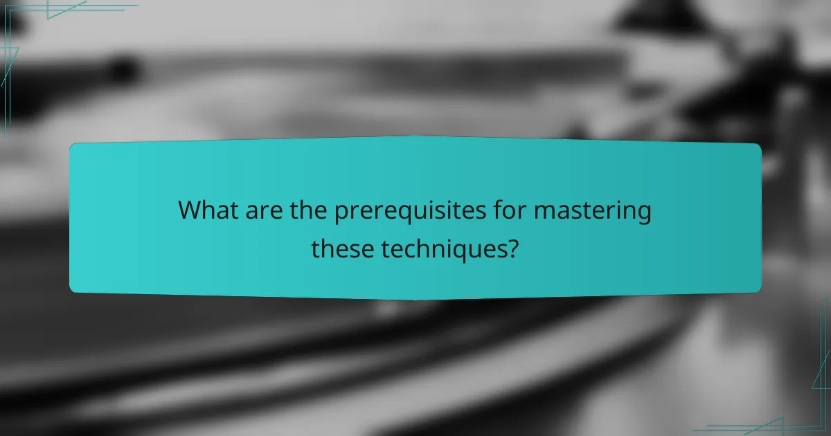 What are the prerequisites for mastering these techniques?