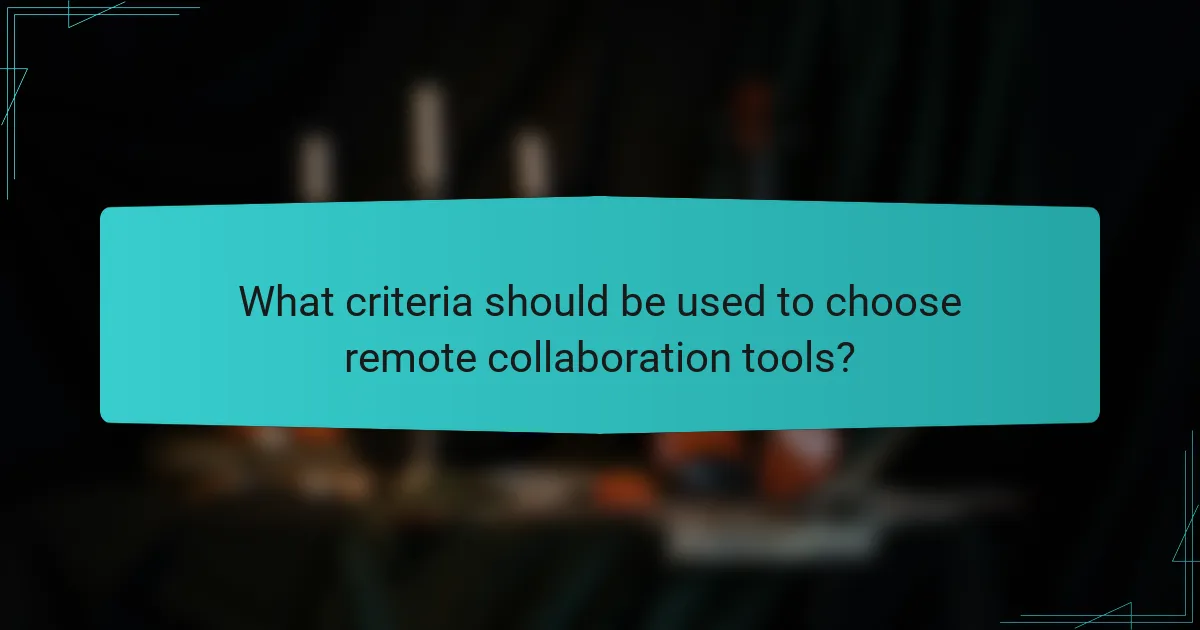 What criteria should be used to choose remote collaboration tools?