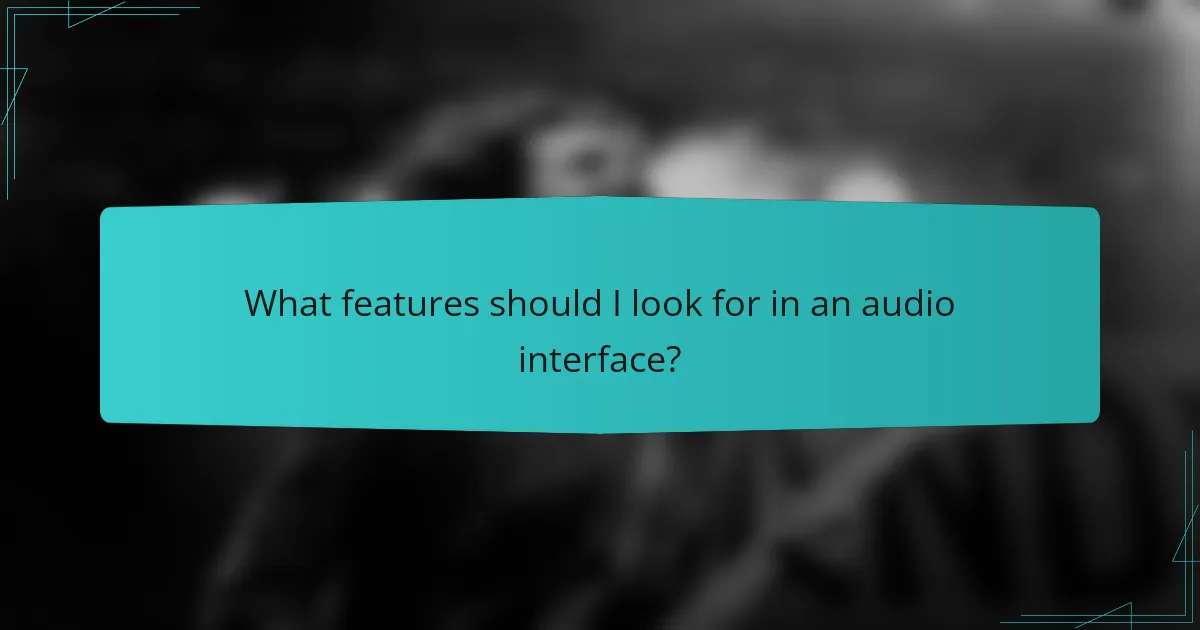 What features should I look for in an audio interface?