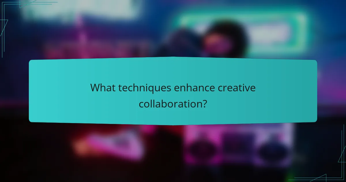 What techniques enhance creative collaboration?