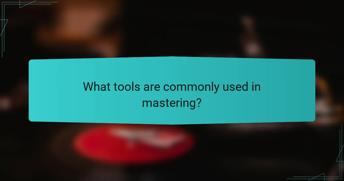 What tools are commonly used in mastering?