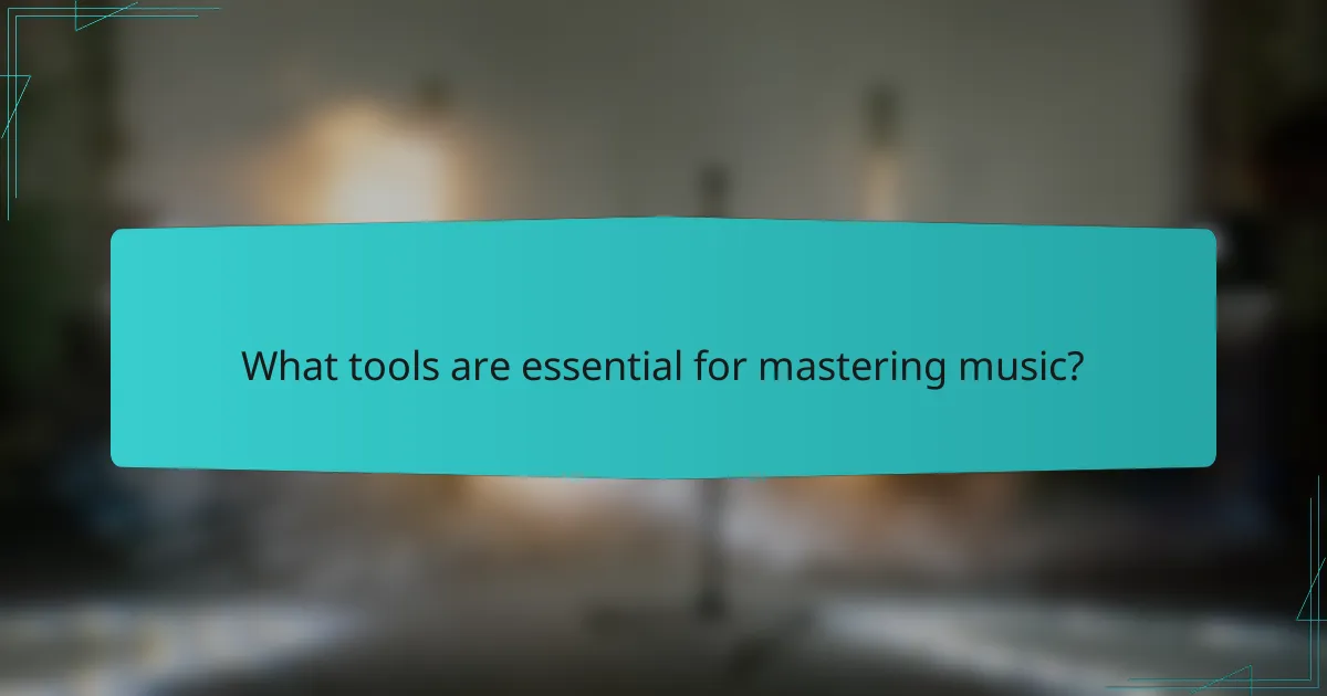 What tools are essential for mastering music?