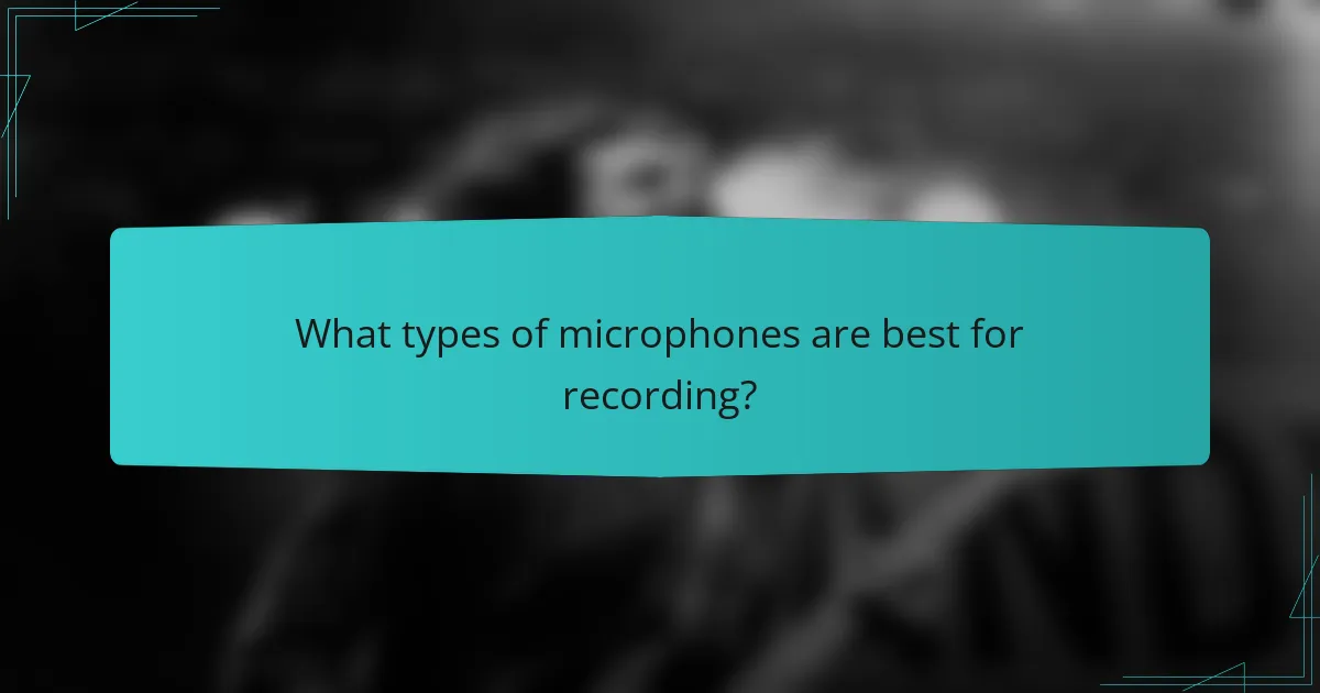 What types of microphones are best for recording?